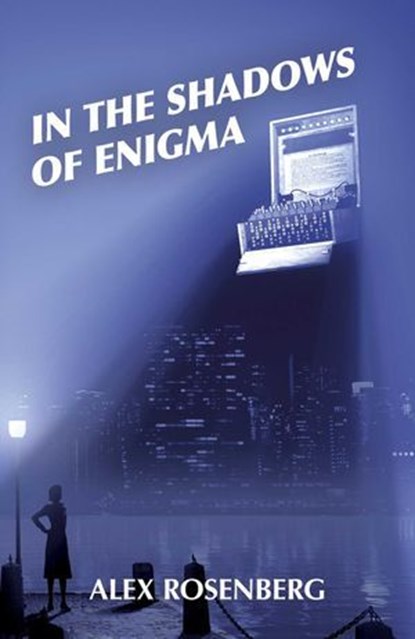 In the Shadows of Enigma: A Novel, Alex Rosenberg - Ebook - 9781789046670