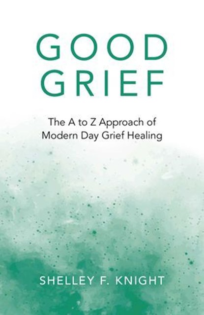 Good Grief, Shelley F. Knight - Ebook - 9781789047349