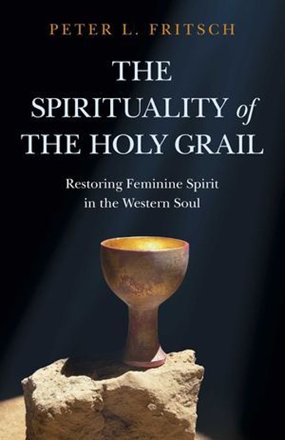 The Spirituality of the Holy Grail, Peter L. Fritsch - Ebook - 9781789047721