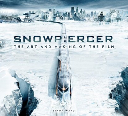 Snowpiercer: The Art and Making of the Film, Simon Ward - Paperback - 9781789096910