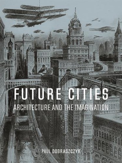 Future Cities, Paul Dobraszczyk - Gebonden - 9781789140644