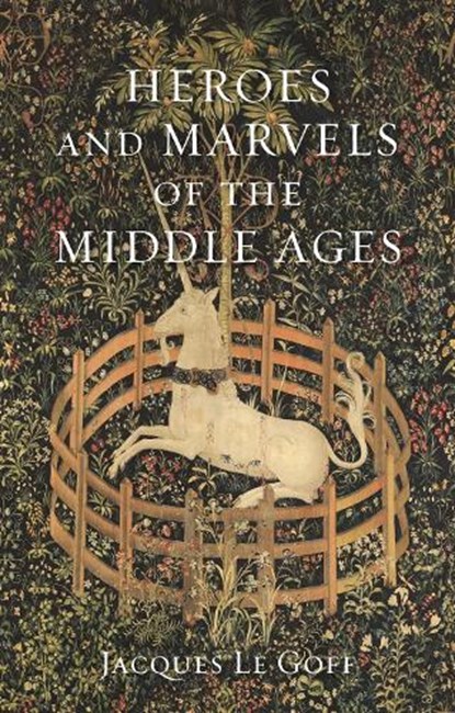 Heroes and Marvels of the Middle Ages, Jacques Le Goff - Gebonden Gebonden - 9781789142129