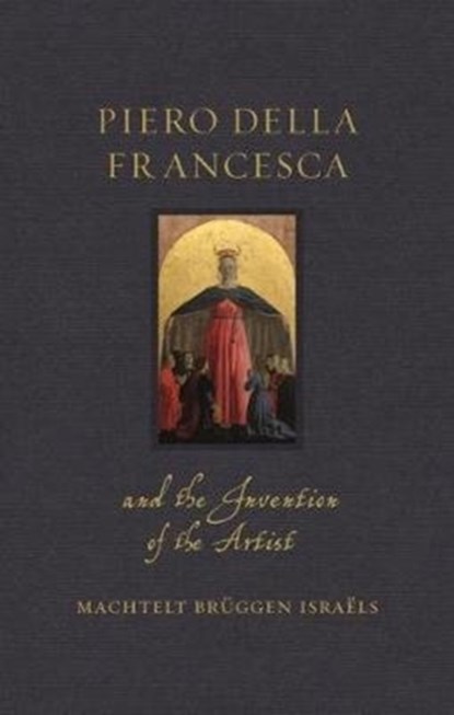 Piero della Francesca and the Invention of the Artist, Machtelt Bruggen Israels - Gebonden - 9781789143218