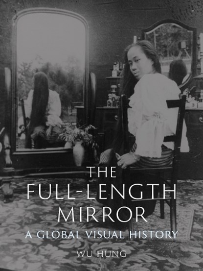 The Full-Length Mirror, Wu Hung - Gebonden - 9781789146103