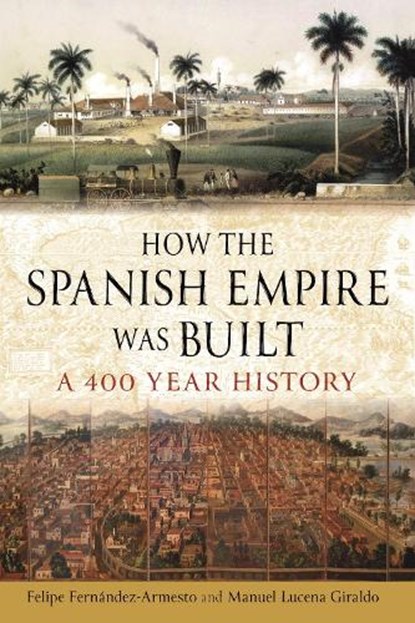 How the Spanish Empire Was Built, Felipe Fernandez-Armesto ; Manuel Lucena Giraldo - Gebonden - 9781789148404