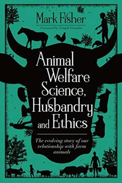 Animal Welfare Science, Husbandry and Ethics: The Evolving Story of Our Relationship with Farm Animals, Mark Fisher - Paperback - 9781789180084