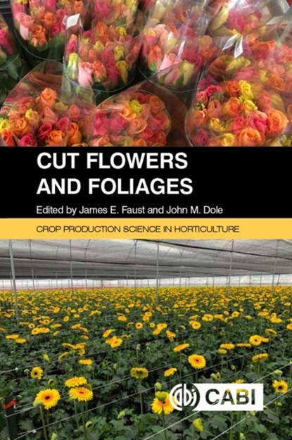 Cut Flowers and Foliages, DR JAMES E. (CLEMSON UNIVERSITY,  USA) Faust ; Dr John (North Carolina State University, USA) Dole - Paperback - 9781789247602