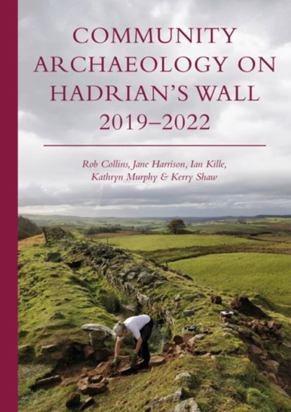 Community Archaeology on Hadrian’s Wall 2019–2022, Rob Collins ; Jane Harrison ; Ian Kille ; Kathryn Murphy - Paperback - 9781789259599