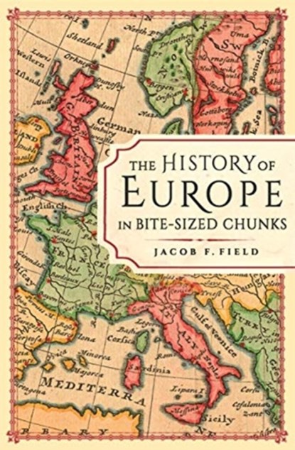 The History of Europe in Bite-sized Chunks, Jacob F. Field - Gebonden Gebonden - 9781789290530