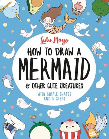 How to Draw a Mermaid and Other Cute Creatures, Lulu Mayo - Paperback - 9781789290684