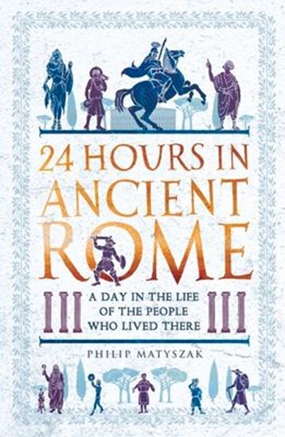 24 Hours in Ancient Rome, Dr Philip Matyszak - Paperback - 9781789291278
