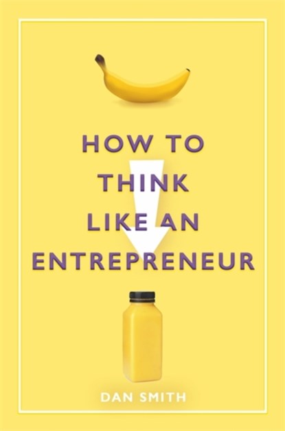 How to Think Like an Entrepreneur, Daniel Smith - Paperback - 9781789292411