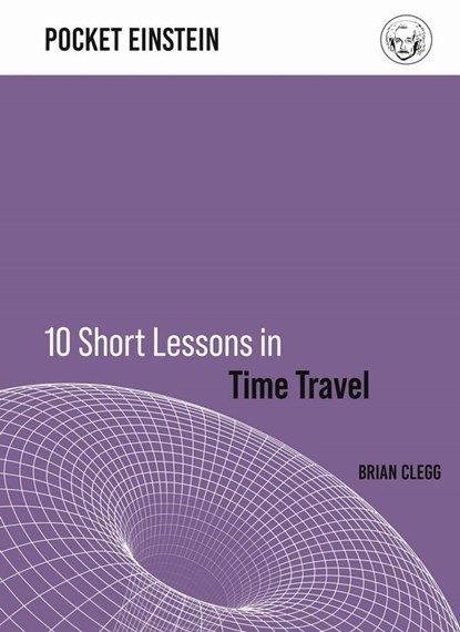 10 Short Lessons in Time Travel, Brian Clegg - Gebonden Gebonden - 9781789292916