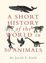 A Short History of the World in 50 Animals - Jacob F. Field - 9781789292954