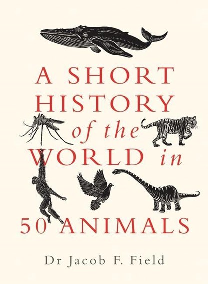 A Short History of the World in 50 Animals, Jacob F. Field - Gebonden Gebonden - 9781789292954