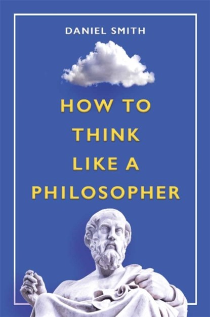 How to Think Like a Philosopher, Daniel Smith - Paperback - 9781789293180