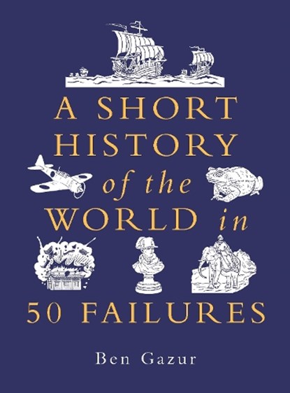 A Short History of the World in 50 Failures, Ben Gazur - Gebonden - 9781789296938