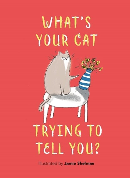 What’s Your Cat Trying to Tell You?, Jamie Shelman - Gebonden - 9781789297003