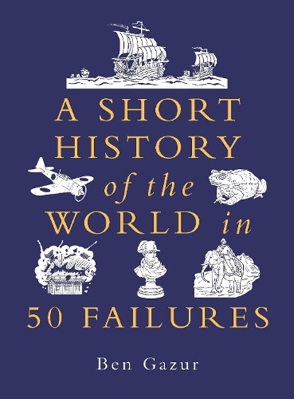 A Short History of the World in 50 Failures, Ben Gazur - Paperback - 9781789297089
