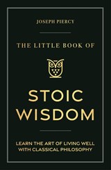 The Little Book of Stoic Wisdom: Learn the Art of Living Well with Classical Philosophy - Joseph Piercy - 9781789297942