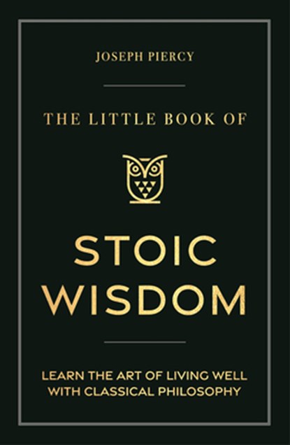 The Little Book of Stoic Wisdom: Learn the Art of Living Well with Classical Philosophy, Joseph Piercy - Gebonden - 9781789297942