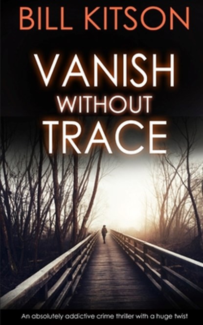 VANISH WITHOUT TRACE an absolutely addictive crime thriller with a huge twist, Bill Kitson - Paperback - 9781789312140