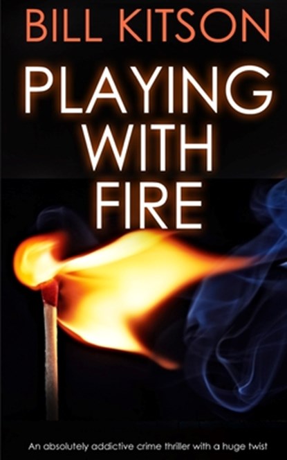 PLAYING WITH FIRE an absolutely addictive crime thriller with a huge twist, Bill Kitson - Paperback - 9781789312157