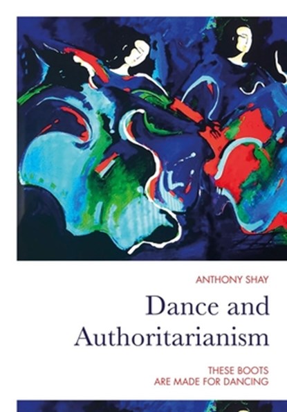 Dance and Authoritarianism, Anthony Shay - Paperback - 9781789383522