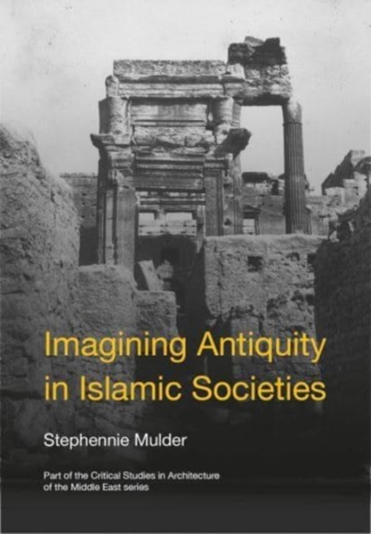 Imagining Antiquity in Islamic Societies, Stephennie (The University of Texas at Austin Mulder - Gebonden - 9781789385489