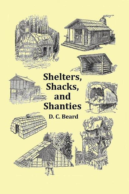 Shelters, Shacks and Shanties - With 1914 Cover and Over 300 Original Illustrations, D C Beard - Paperback - 9781789431810