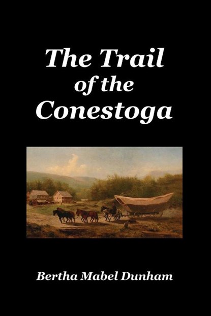 The Trail of the Conestoga, Bertha Mabel Dunham - Paperback - 9781789431940
