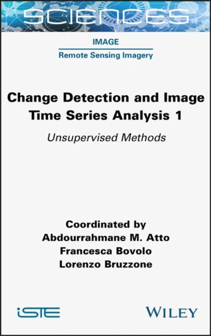 Change Detection and Image Time-Series Analysis 1, ABDOURRAHMANE M. ATTO ; FRANCESCA BOVOLO ; LORENZO (UNIVERSITY OF TRENTO,  Italy) Bruzzone - Gebonden - 9781789450569