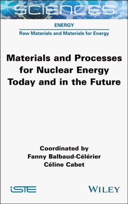 Materials and Processes for Nuclear Energy Today and in the Future, Fanny (French Atomic Energy Commission (CEA)) Balbaud-Celerier ; Celine (French Atomic Energy Commission (CEA)) Cabet - Gebonden - 9781789451863