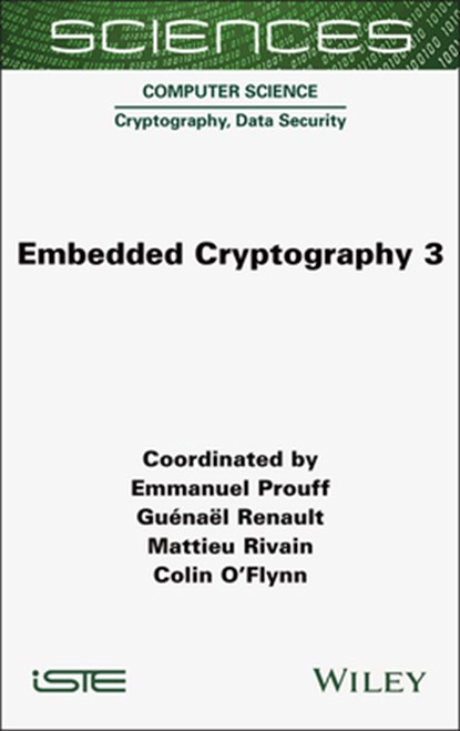 Embedded Cryptography 3, Emmanuel (ANSSI Prouff ; Guenael (ANSSI Renault ; Mattieu (CryptoExperts Rivain ; Colin (Dalhousie University O'Flynn - Gebonden - 9781789452150