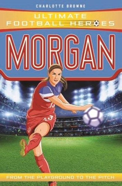 Alex Morgan (Ultimate Football Heroes - The No.1 football series), Charlotte Browne ; Ultimate Football Heroes - Paperback - 9781789461084