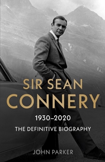 Sir Sean Connery - The Definitive Biography: 1930 - 2020, John Parker - Paperback - 9781789464580