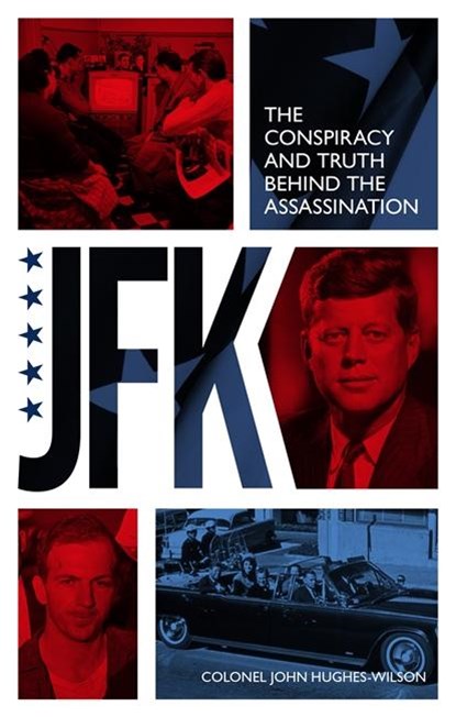 JFK – The Conspiracy and Truth Behind the Assassination, John Hughes-Wilson - Paperback - 9781789467376