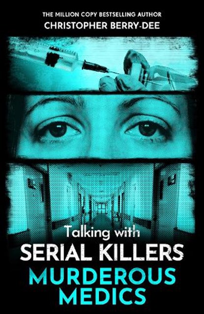 Talking with Serial Killers: Murderous Medics, Christopher Berry-Dee - Paperback - 9781789468090