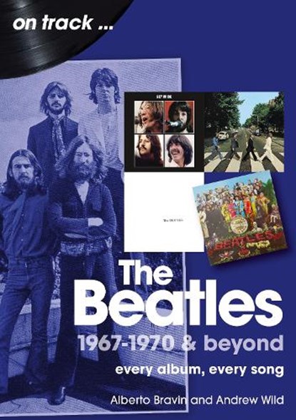 The Beatles 1967-1970 & Beyond On Track, Alberto Bravin ; Andrew Wild - Paperback - 9781789526509