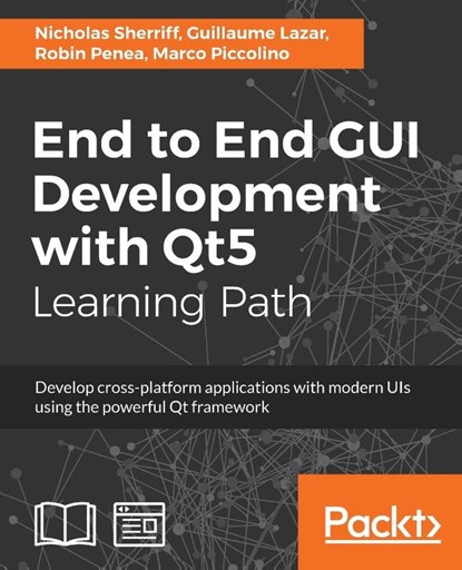 End to End GUI Development with Qt5, Nicholas Sherriff ; Guillaume Lazar ; Robin Penea ; Marco Piccolino - Paperback - 9781789531909