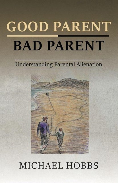 Good Parent - Bad Parent: Understanding Parental Alienation, Michael Hobbs - Paperback - 9781789557022