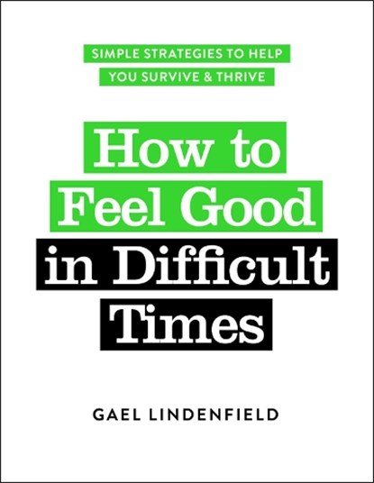 How to Feel Good in Difficult Times, Gael Lindenfield - Paperback - 9781789561777