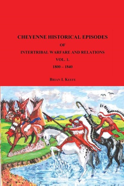 Cheyenne Historical Episodes of International Warfare and Relations, Brian Keefe - Paperback - 9781789635829