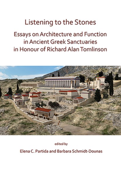 Listening to the Stones: Essays on Architecture and Function in Ancient Greek Sanctuaries in Honour of Richard Alan Tomlinson, Elena C. Partida ; Barbara Schmidt-Dounas - Paperback - 9781789690873