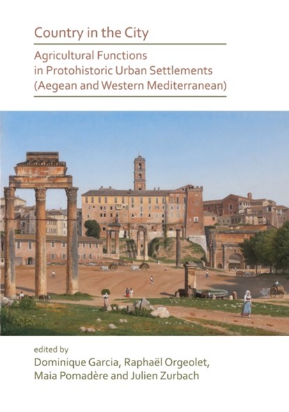 Country in the City: Agricultural Functions of Protohistoric Urban Settlements (Aegean and Western Mediterranean), Dominique Garcia ; Raphael Orgeolet ; Maia Pomadere - Paperback - 9781789691320