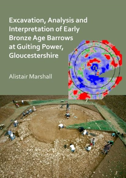 Excavation, Analysis and Interpretation of Early Bronze Age Barrows at Guiting Power, Gloucestershire, Alistair Marshall - Paperback - 9781789693591