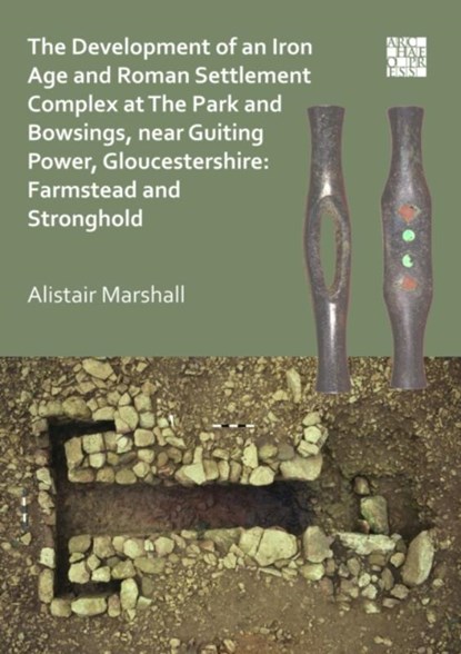 The Development of an Iron Age and Roman Settlement Complex at The Park and Bowsings, near Guiting Power, Gloucestershire: Farmstead and Stronghold, Alistair Marshall - Paperback - 9781789693638