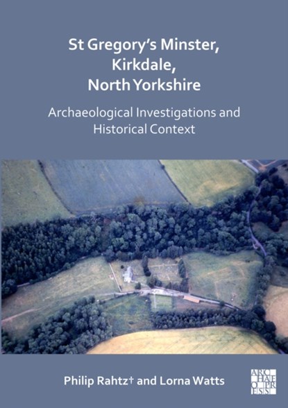 St Gregory's Minster, Kirkdale, North Yorkshire: Archaeological Investigations and Historical Context, Philip Rahtz† ; Lorna Watts - Paperback - 9781789694826