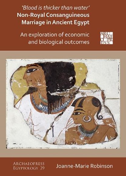 'Blood Is Thicker Than Water' - Non-Royal Consanguineous Marriage in Ancient Egypt, Joanne-Marie Robinson - Paperback - 9781789695434