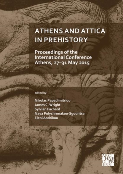 Athens and Attica in Prehistory: Proceedings of the International Conference, Athens, 27–31 May 2015, Nikolas Papadimitriou ; James C. Wright ; Sylvian Fachard - Gebonden - 9781789696714